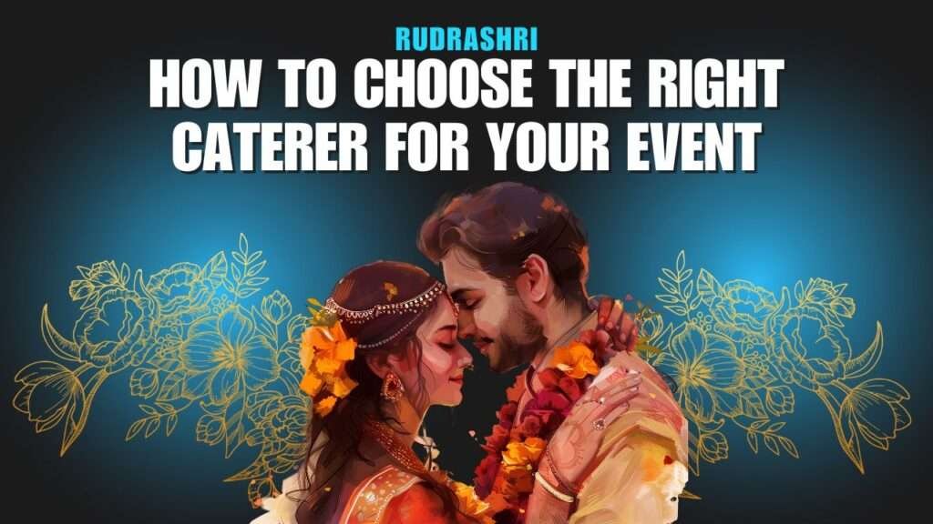 How to Choose the Right Caterer for Your Event